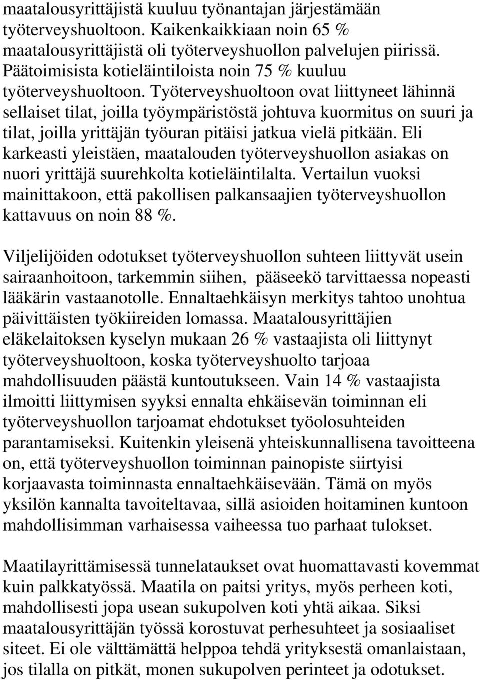 Työterveyshuoltoon ovat liittyneet lähinnä sellaiset tilat, joilla työympäristöstä johtuva kuormitus on suuri ja tilat, joilla yrittäjän työuran pitäisi jatkua vielä pitkään.