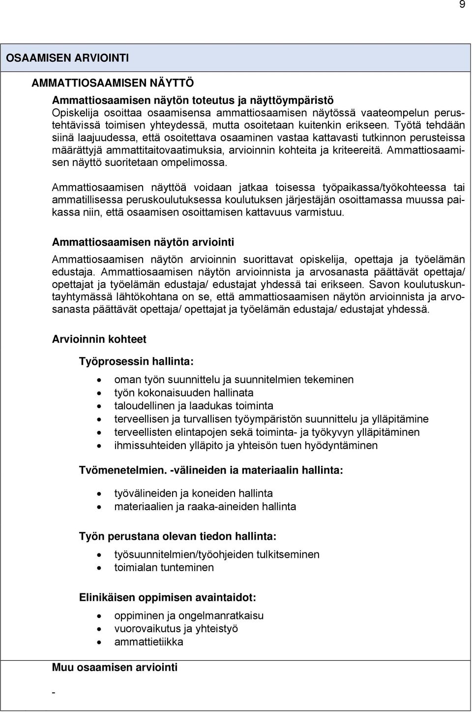 Työtä tehdään siinä laajuudessa, että osoitettava osaaminen vastaa kattavasti tutkinnon perusteissa määrättyjä ammattitaitovaatimuksia, arvioinnin kohteita ja kriteereitä.