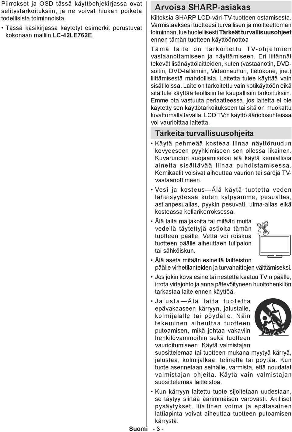 Varmistaaksesi tuotteesi turvallisen ja moitteettoman toiminnan, lue huolellisesti Tärkeät turvallisuusohjeet ennen tämän tuotteen käyttöönottoa Tämä laite on tarkoitettu TV-ohjelmien