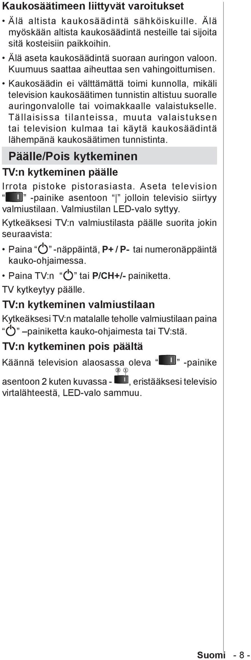 Kaukosäädin ei välttämättä toimi kunnolla, mikäli television kaukosäätimen tunnistin altistuu suoralle auringonvalolle tai voimakkaalle valaistukselle.