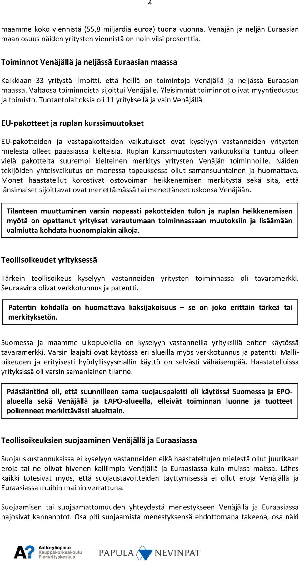 Yleisimmät toiminnot olivat myyntiedustus ja toimisto. Tuotantolaitoksia oli 11 yrityksellä ja vain Venäjällä.
