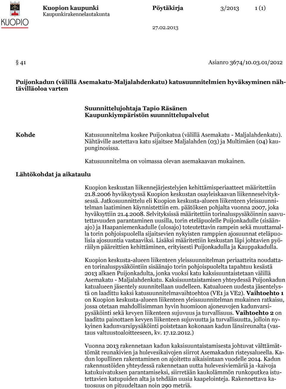 Katusuunnitelma koskee Puijonkatua (välillä Asemakatu - Maljalahdenkatu). Nähtäville asetettava katu sijaitsee Maljalahden (03) ja Multimäen (04) kaupunginosissa.