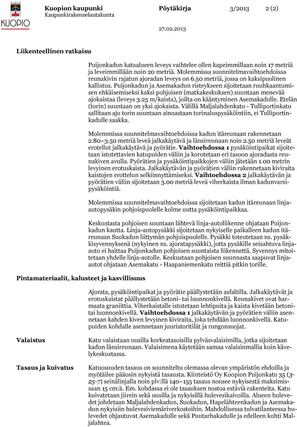 Puijonkadun ja Asemakadun risteykseen sijoitetaan ruuhkaantumisen ehkäisemiseksi kaksi pohjoisen (matkakeskuksen) suuntaan menevää ajokaistaa (leveys 3.