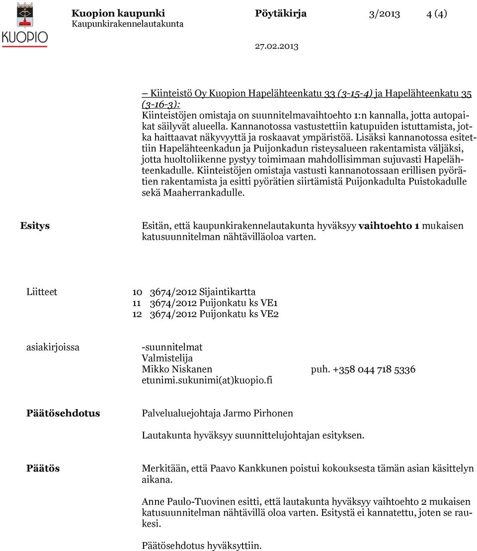 Lisäksi kannanotossa esitettiin Hapelähteenkadun ja Puijonkadun risteysalueen rakentamista väljäksi, jotta huoltoliikenne pystyy toimimaan mahdollisimman sujuvasti Hapelähteenkadulle.