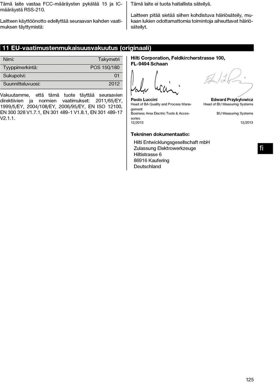 11 EU-vaatimustenmukaisuusvakuutus (originaali) Nimi: Takymetri Tyyppimerkintä: POS 150/180 Sukupolvi: 01 Suunnitteluvuosi: 2012 Hilti Corporation, Feldkircherstrasse 100, FL 9494 Schaan Vakuutamme,