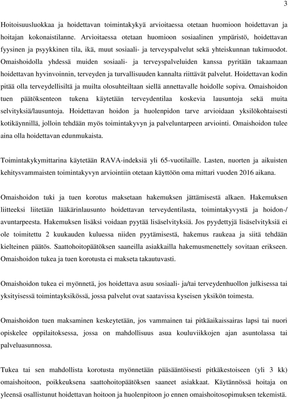 Omaishoidolla yhdessä muiden sosiaali- ja terveyspalveluiden kanssa pyritään takaamaan hoidettavan hyvinvoinnin, terveyden ja turvallisuuden kannalta riittävät palvelut.