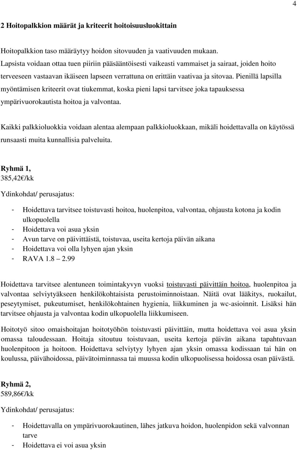 Pienillä lapsilla myöntämisen kriteerit ovat tiukemmat, koska pieni lapsi tarvitsee joka tapauksessa ympärivuorokautista hoitoa ja valvontaa.