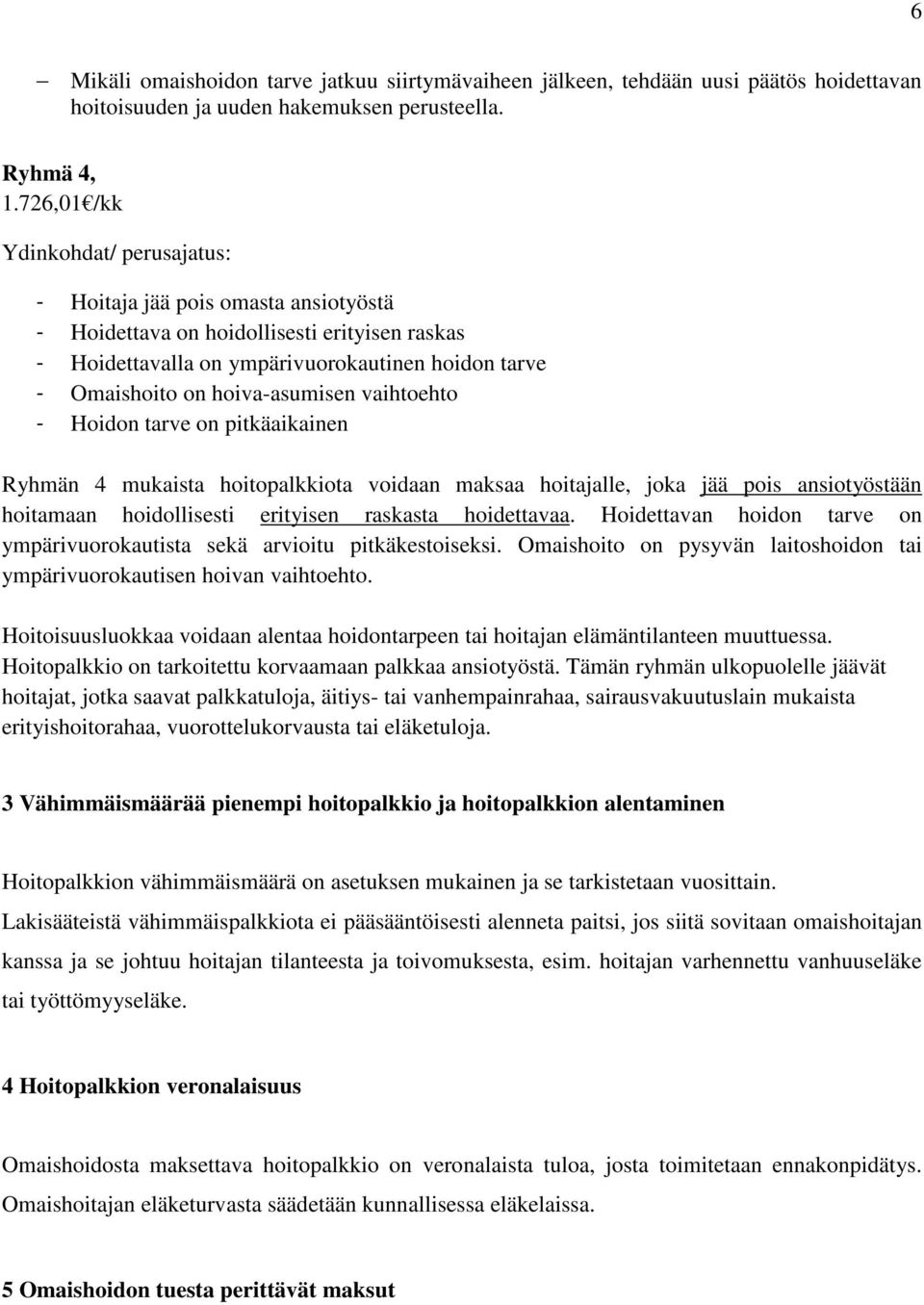 hoiva-asumisen vaihtoehto - Hoidon tarve on pitkäaikainen Ryhmän 4 mukaista hoitopalkkiota voidaan maksaa hoitajalle, joka jää pois ansiotyöstään hoitamaan hoidollisesti erityisen raskasta