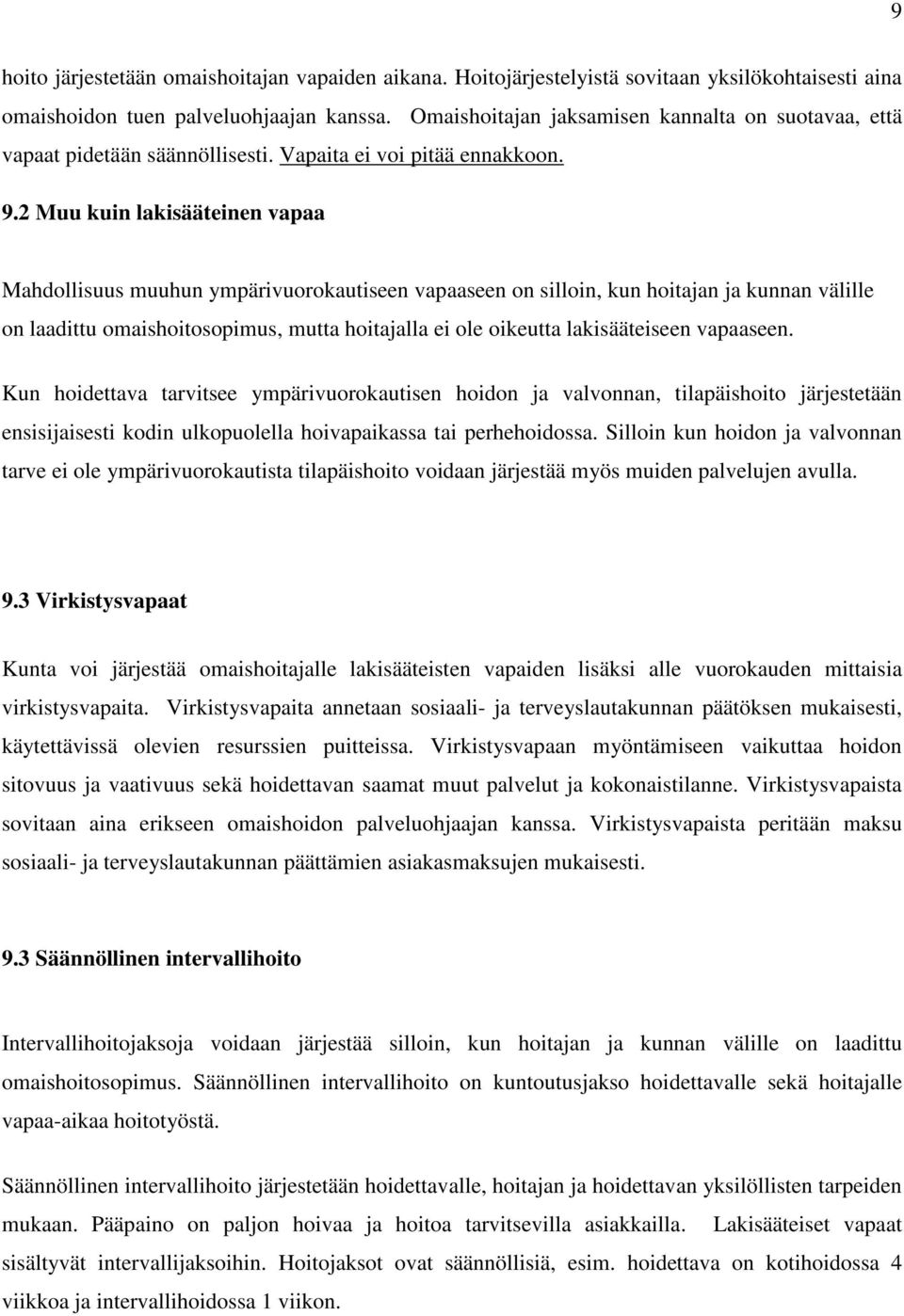 2 Muu kuin lakisääteinen vapaa Mahdollisuus muuhun ympärivuorokautiseen vapaaseen on silloin, kun hoitajan ja kunnan välille on laadittu omaishoitosopimus, mutta hoitajalla ei ole oikeutta