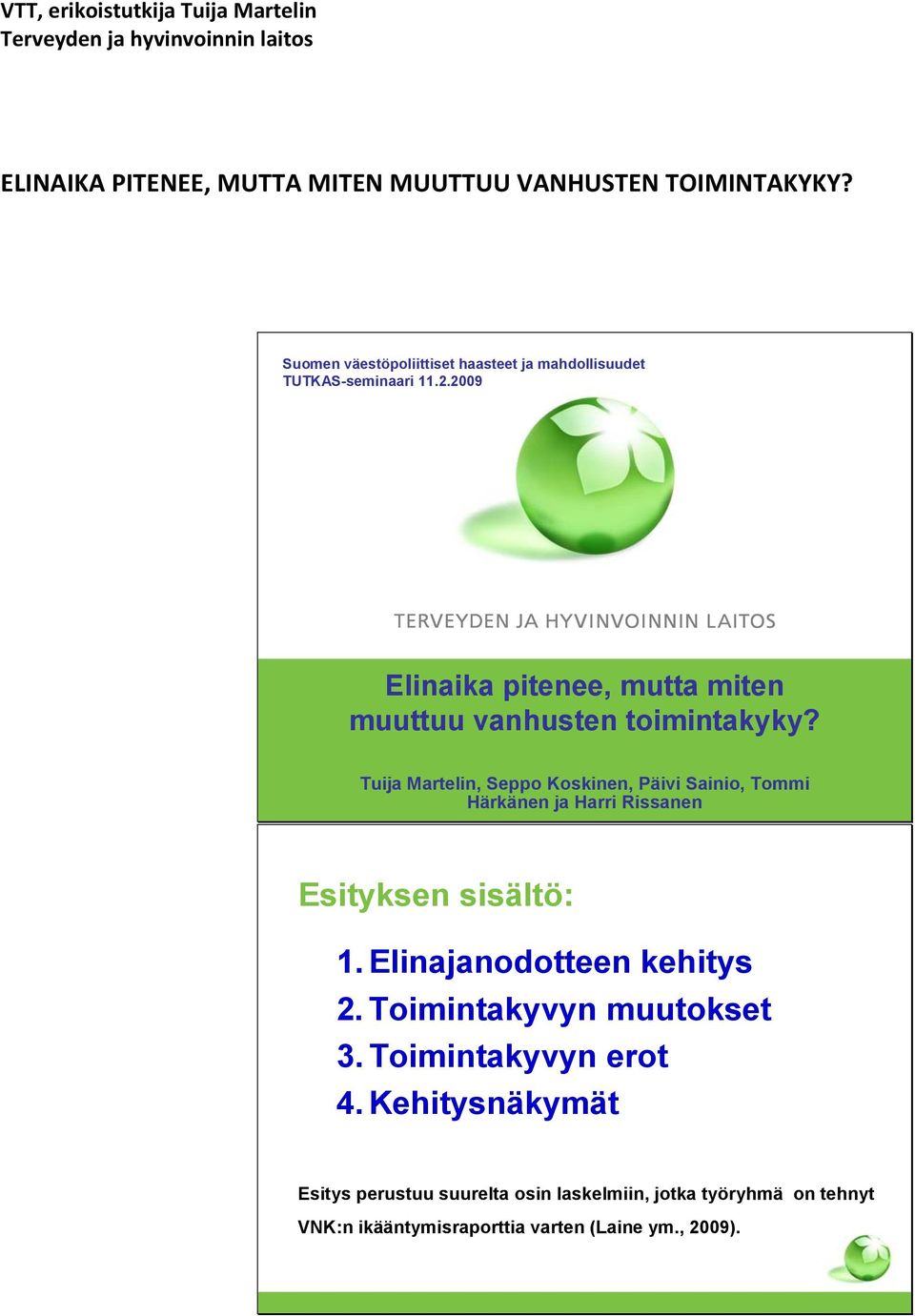 Tuija Martelin, Seppo Koskinen, Päivi Sainio, Tommi Härkänen ja Harri Rissanen Esityksen sisältö: 1. Elinajanodotteen kehitys 2.