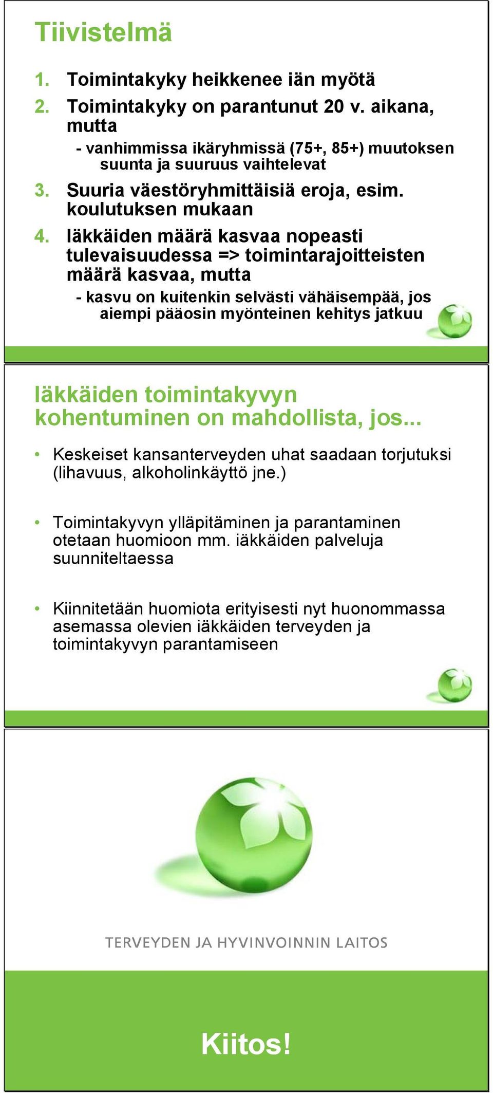 Iäkkäiden määrä kasvaa nopeasti tulevaisuudessa => toimintarajoitteisten määrä kasvaa, mutta - kasvu on kuitenkin selvästi vähäisempää, jos aiempi pääosin myönteinen kehitys jatkuu Iäkkäiden