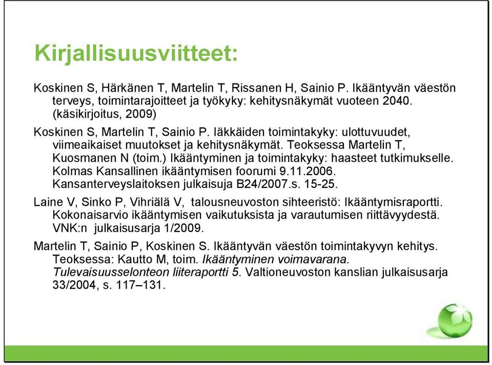 ) Ikääntyminen ja toimintakyky: haasteet tutkimukselle. Kolmas Kansallinen ikääntymisen foorumi 9.11.26. Kansanterveyslaitoksen julkaisuja B24/27.s. 15-25.