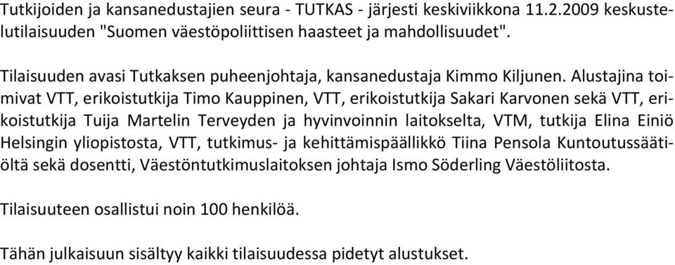 Alustajina toimivat VTT, erikoistutkija Timo Kauppinen, VTT, erikoistutkija Sakari Karvonen sekä VTT, erikoistutkija Tuija Martelin Terveyden ja hyvinvoinnin laitokselta, VTM,