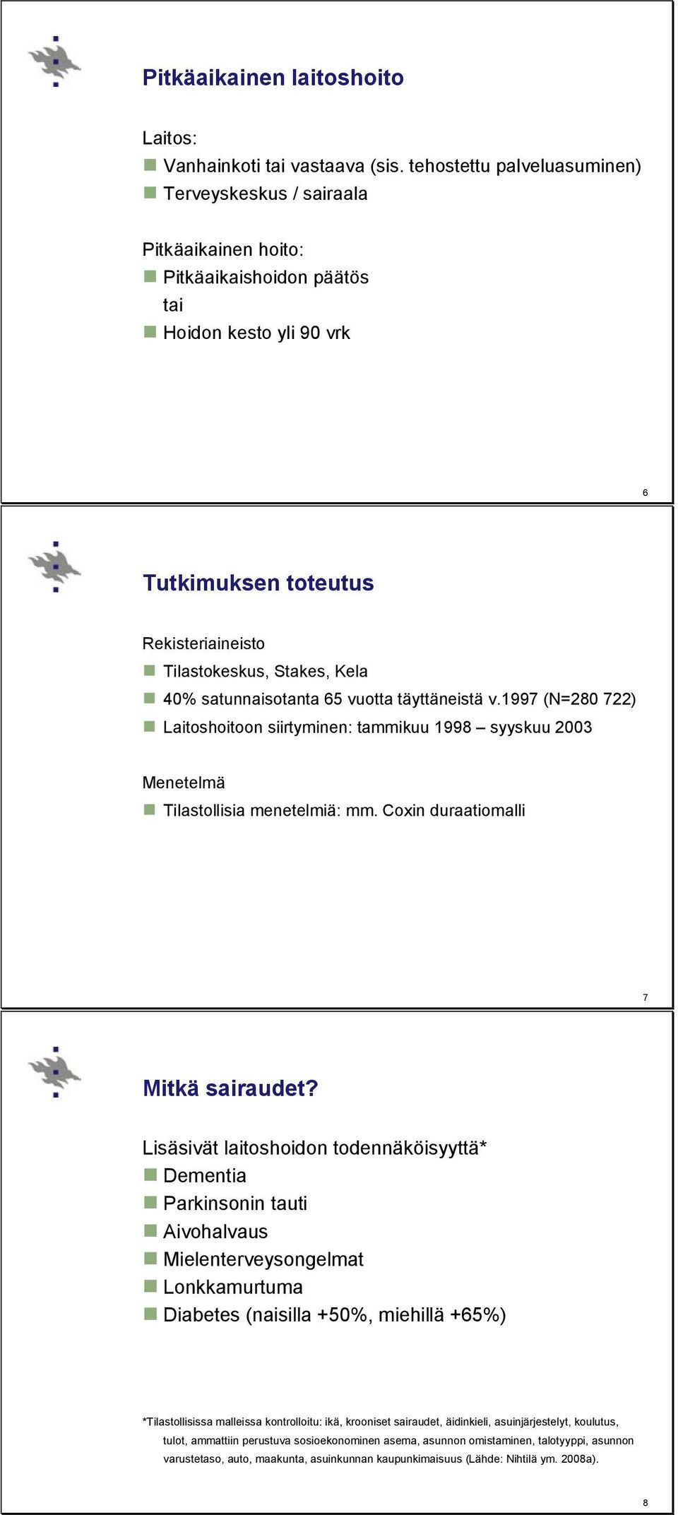 satunnaisotanta 65 vuotta täyttäneistä v.1997 (N=28 722) Laitoshoitoon siirtyminen: tammikuu 1998 syyskuu 23 Menetelmä Tilastollisia menetelmiä: mm. Coxin duraatiomalli 7 Mitkä sairaudet?