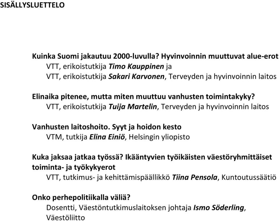 miten muuttuu vanhusten toimintakyky? VTT, erikoistutkija Tuija Martelin, Terveyden ja hyvinvoinnin laitos Vanhusten laitoshoito.