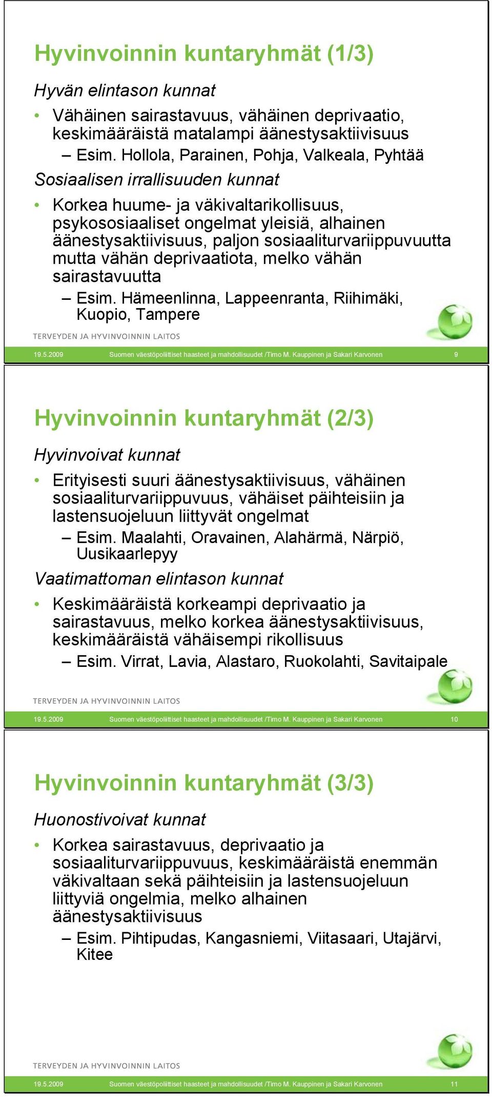 sosiaaliturvariippuvuutta mutta vähän deprivaatiota, melko vähän sairastavuutta Esim. Hämeenlinna, Lappeenranta, Riihimäki, Kuopio, Tampere 19.5.