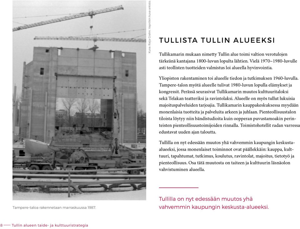 Tampere-talon myötä alueelle tulivat 1980-luvun lopulla elämykset ja kongressit. Perässä seurasivat Tullikamarin muutos kulttuuritaloksi sekä Telakan teatteriksi ja ravintolaksi.