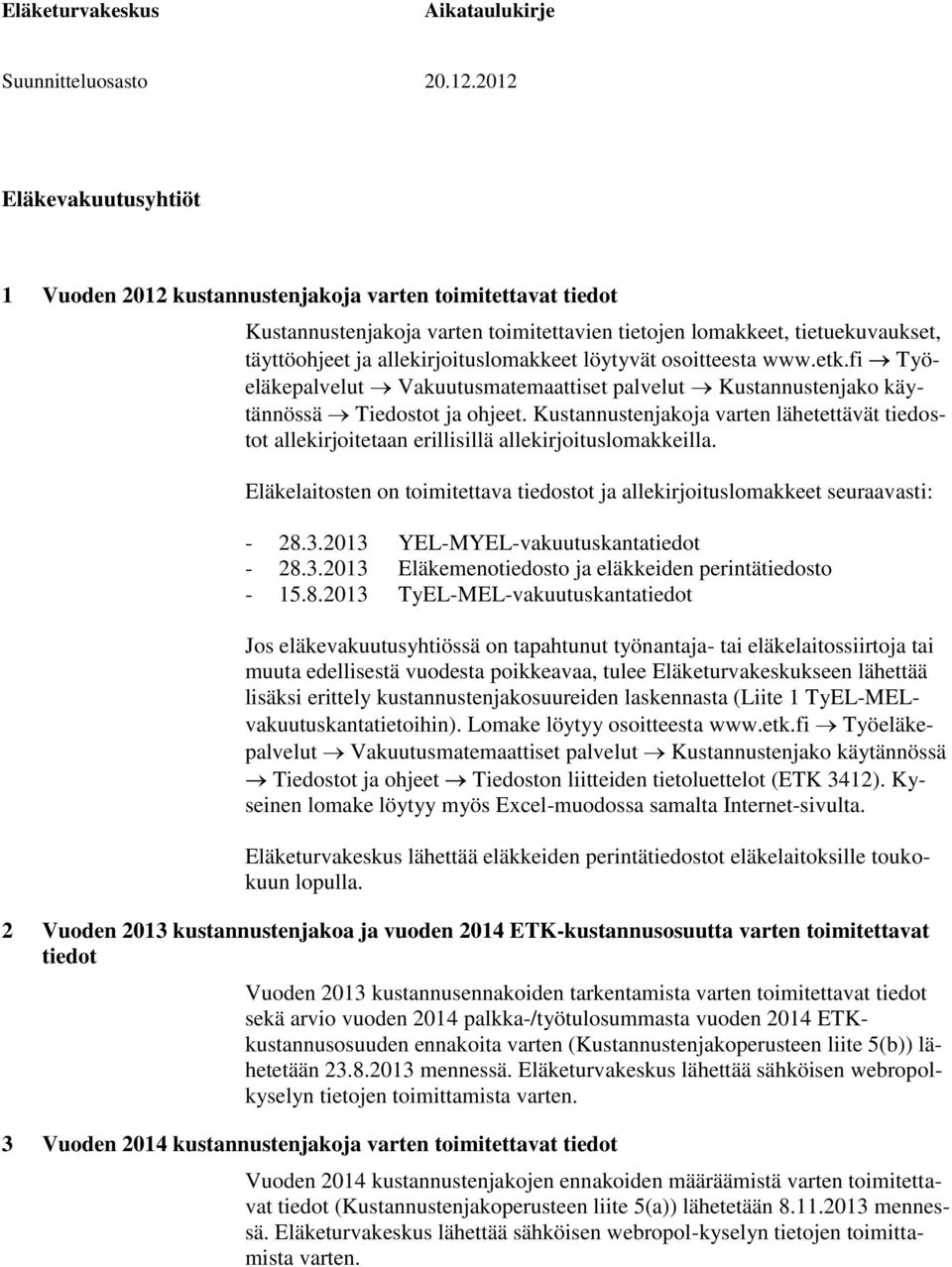 Kustannustenjakoja varten lähetettävät tiedostot allekirjoitetaan erillisillä allekirjoituslomakkeilla. Eläkelaitosten on toimitettava tiedostot ja allekirjoituslomakkeet seuraavasti: - 28.3.