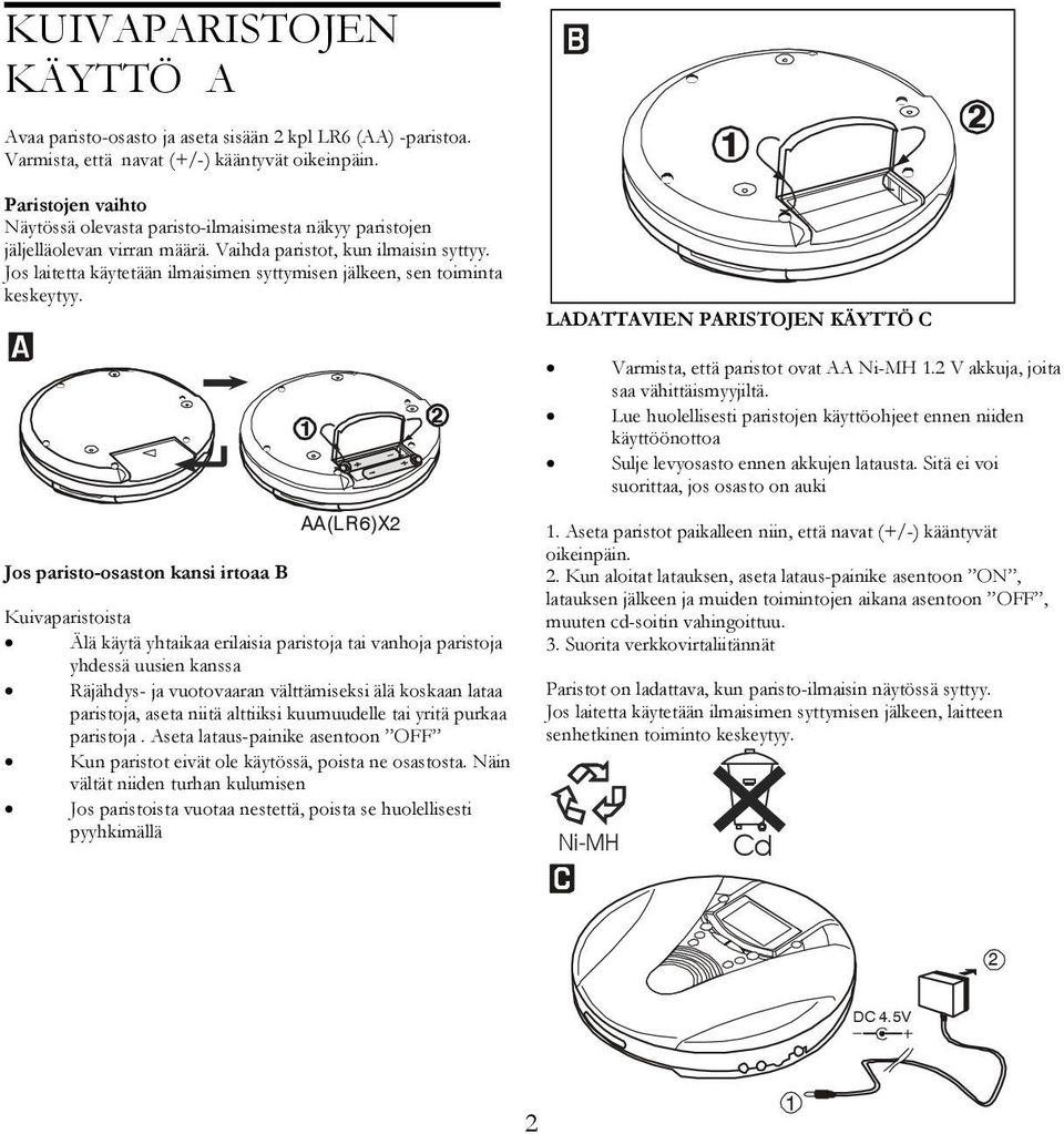 Jos laitetta käytetään ilmaisimen syttymisen jälkeen, sen toiminta keskeytyy. LADATTAVIEN PARISTOJEN KÄYTTÖ C Varmista, että paristot ovat AA Ni-MH. V akkuja, joita saa vähittäismyyjiltä.