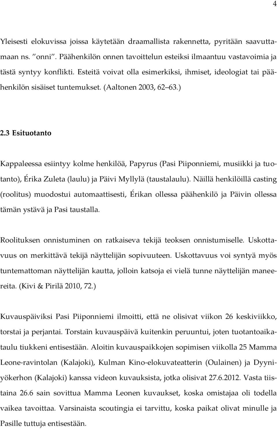 3 Esituotanto Kappaleessa esiintyy kolme henkilöä, Papyrus (Pasi Piiponniemi, musiikki ja tuotanto), Érika Zuleta (laulu) ja Päivi Myllylä (taustalaulu).