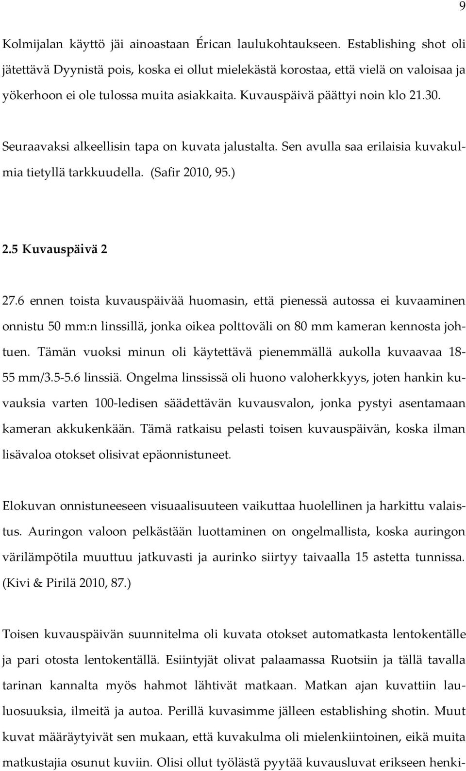 Seuraavaksi alkeellisin tapa on kuvata jalustalta. Sen avulla saa erilaisia kuvakulmia tietyllä tarkkuudella. (Safir 2010, 95.) 2.5 Kuvauspäivä 2 27.
