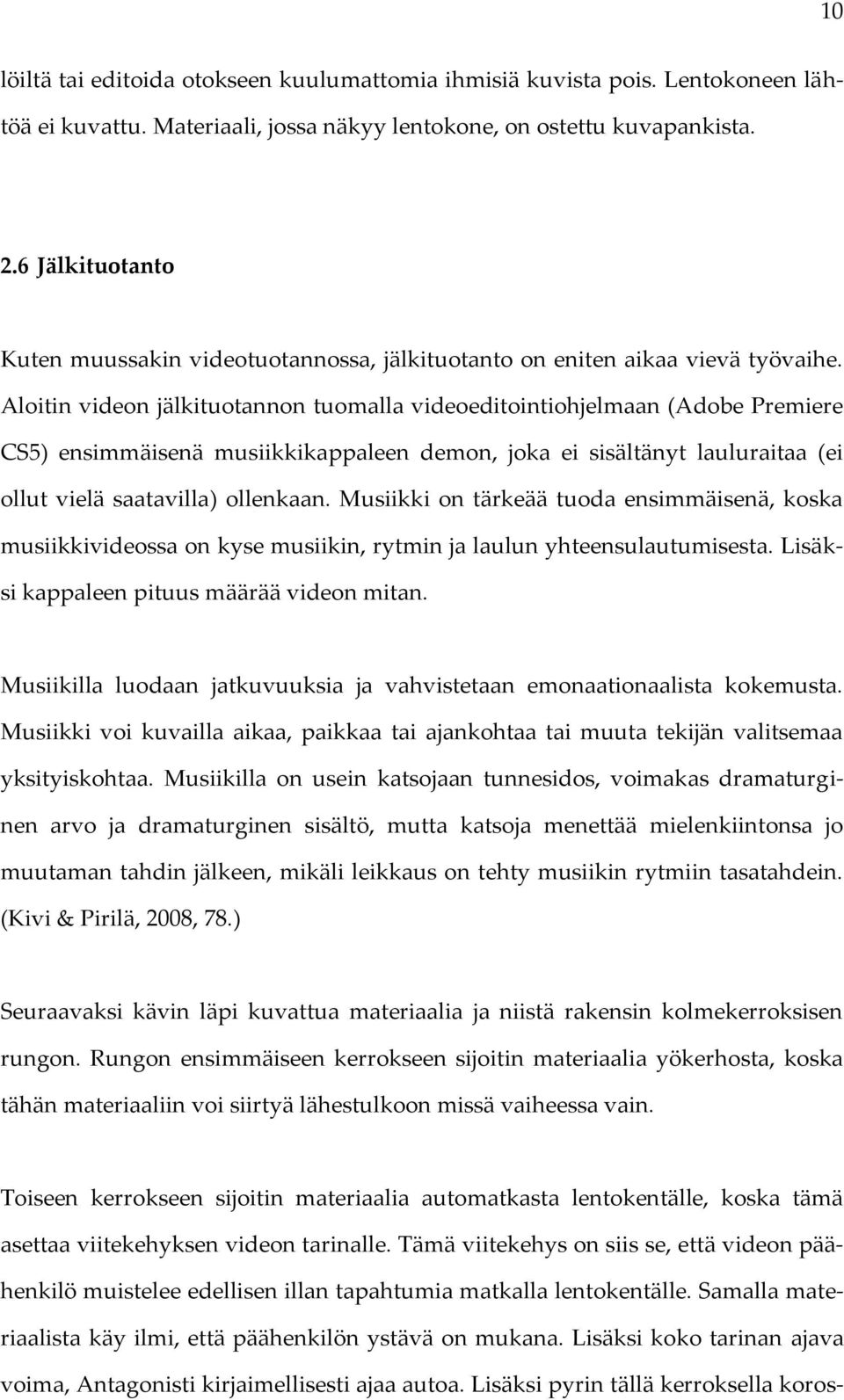 Aloitin videon jälkituotannon tuomalla videoeditointiohjelmaan (Adobe Premiere CS5) ensimmäisenä musiikkikappaleen demon, joka ei sisältänyt lauluraitaa (ei ollut vielä saatavilla) ollenkaan.