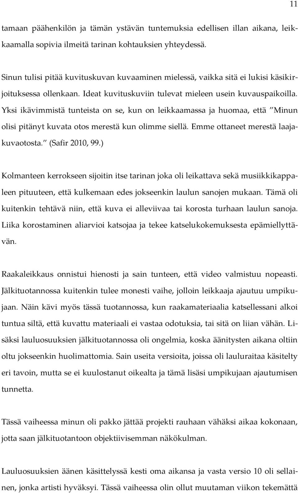 Yksi ikävimmistä tunteista on se, kun on leikkaamassa ja huomaa, että Minun olisi pitänyt kuvata otos merestä kun olimme siellä. Emme ottaneet merestä laajakuvaotosta. (Safir 2010, 99.