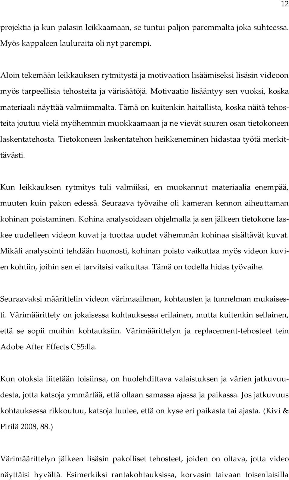Tämä on kuitenkin haitallista, koska näitä tehosteita joutuu vielä myöhemmin muokkaamaan ja ne vievät suuren osan tietokoneen laskentatehosta.