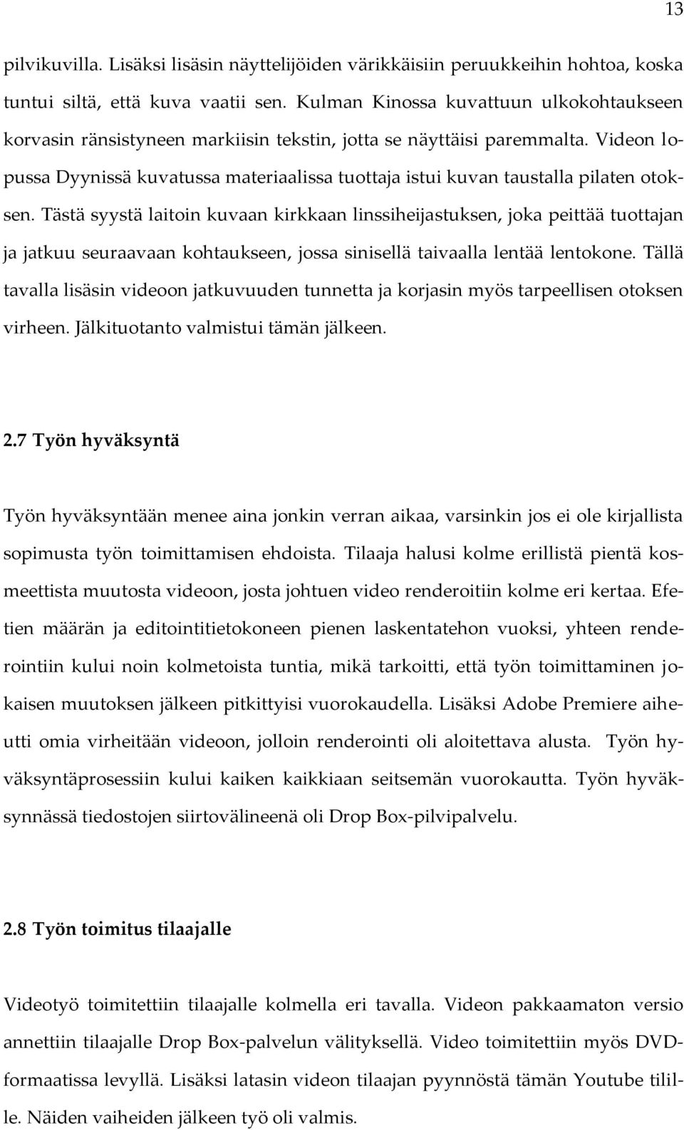 Videon lopussa Dyynissä kuvatussa materiaalissa tuottaja istui kuvan taustalla pilaten otoksen.