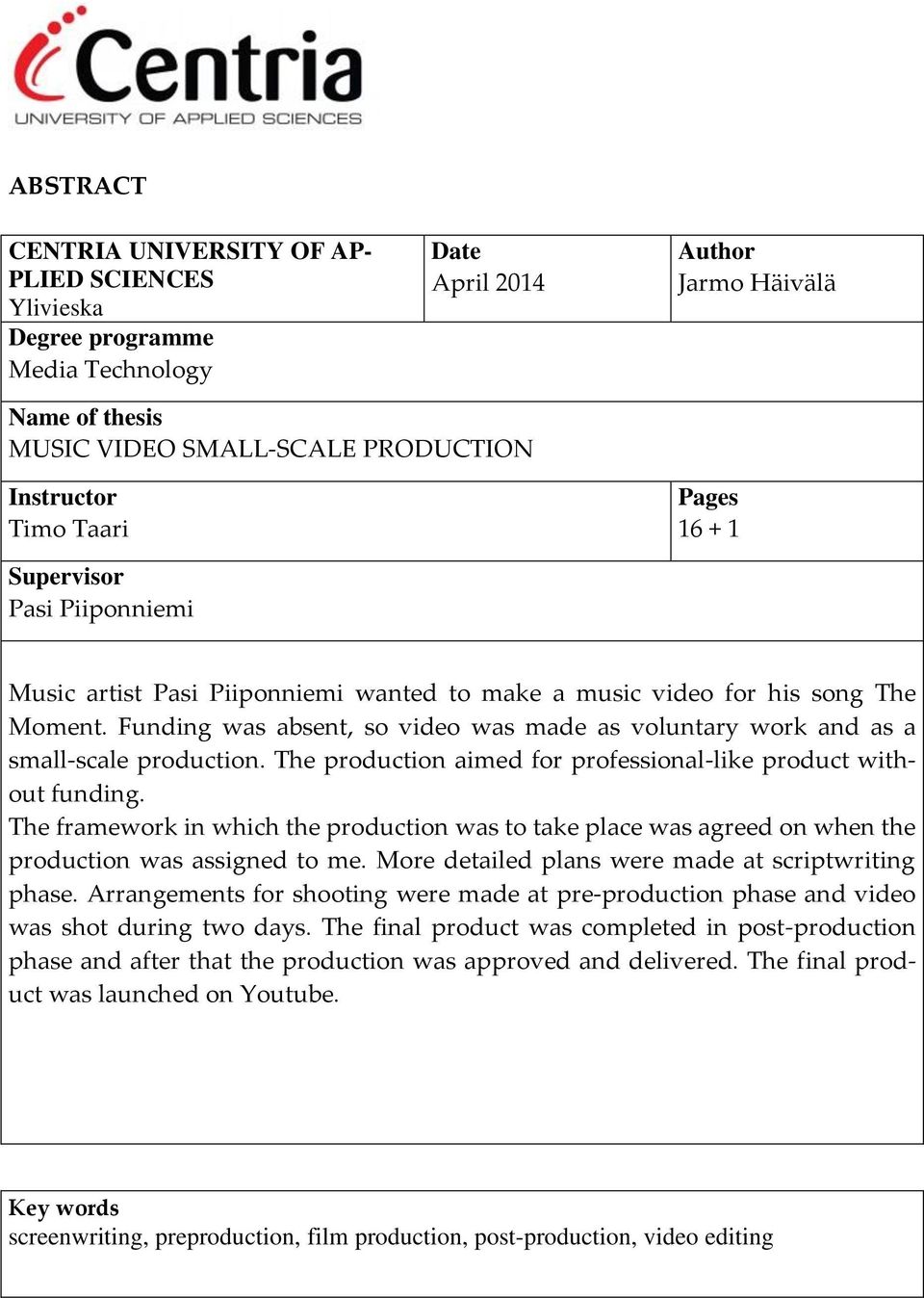 Funding was absent, so video was made as voluntary work and as a small-scale production. The production aimed for professional-like product without funding.