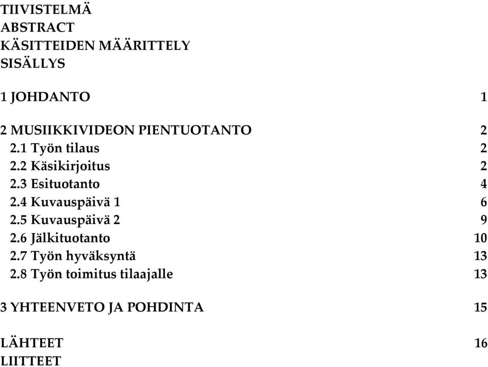 3 Esituotanto 4 2.4 Kuvauspäivä 1 6 2.5 Kuvauspäivä 2 9 2.6 Jälkituotanto 10 2.