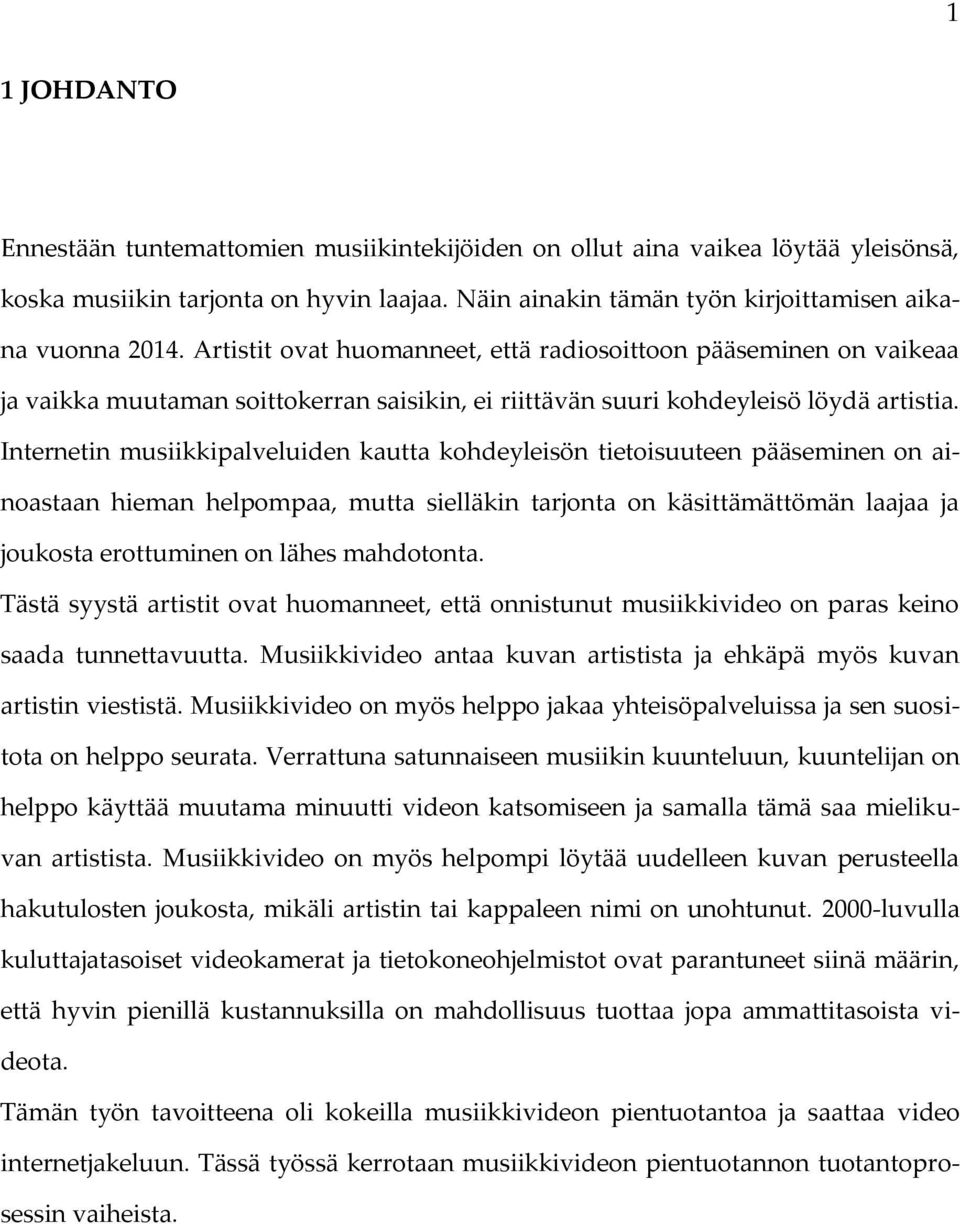 Internetin musiikkipalveluiden kautta kohdeyleisön tietoisuuteen pääseminen on ainoastaan hieman helpompaa, mutta sielläkin tarjonta on käsittämättömän laajaa ja joukosta erottuminen on lähes