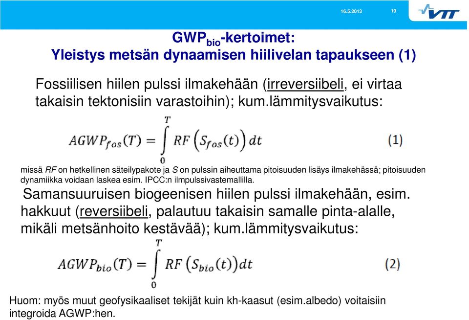 lämmitysvaikutus: missä RF on hetkellinen säteilypakote ja S on pulssin aiheuttama pitoisuuden lisäys ilmakehässä; pitoisuuden dynamiikka voidaan laskea esim.