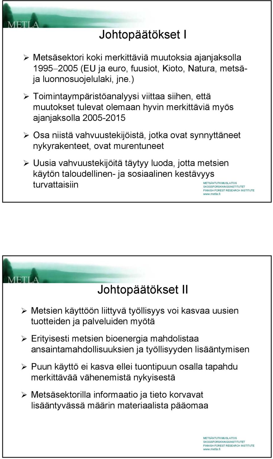 murentuneet Uusia vahvuustekijöitä täytyy luoda, jotta metsien käytön taloudellinen- ja sosiaalinen kestävyys turvattaisiin Johtopäätökset II Metsien käyttöön liittyvä työllisyys voi kasvaa uusien