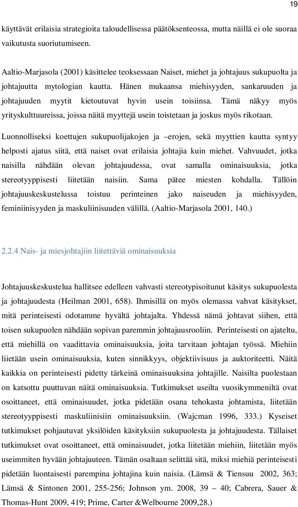 Hänen mukaansa miehisyyden, sankaruuden ja johtajuuden myytit kietoutuvat hyvin usein toisiinsa. Tämä näkyy myös yrityskulttuureissa, joissa näitä myyttejä usein toistetaan ja joskus myös rikotaan.