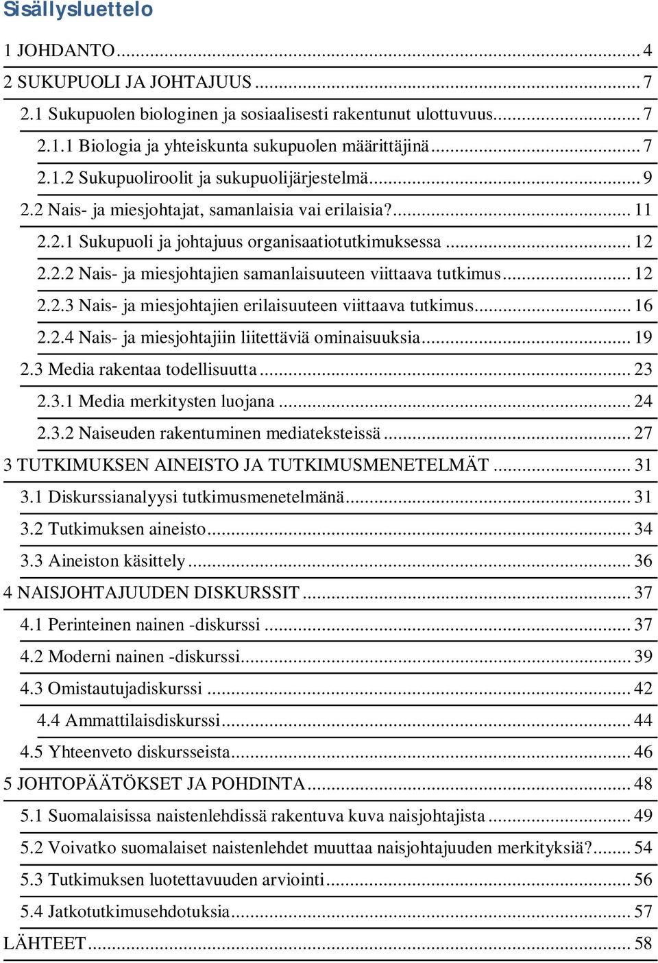 .. 16 2.2.4 Nais- ja miesjohtajiin liitettäviä ominaisuuksia... 19 2.3 Media rakentaa todellisuutta... 23 2.3.1 Media merkitysten luojana... 24 2.3.2 Naiseuden rakentuminen mediateksteissä.