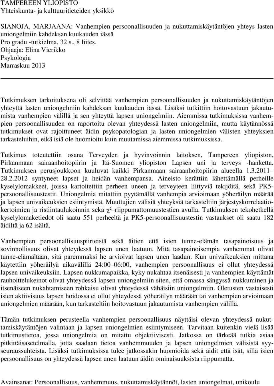 Ohjaaja: Elina Vierikko Psykologia Marraskuu 2013 Tutkimuksen tarkoituksena oli selvittää vanhempien persoonallisuuden ja nukuttamiskäytäntöjen yhteyttä lasten uniongelmiin kahdeksan kuukauden iässä.