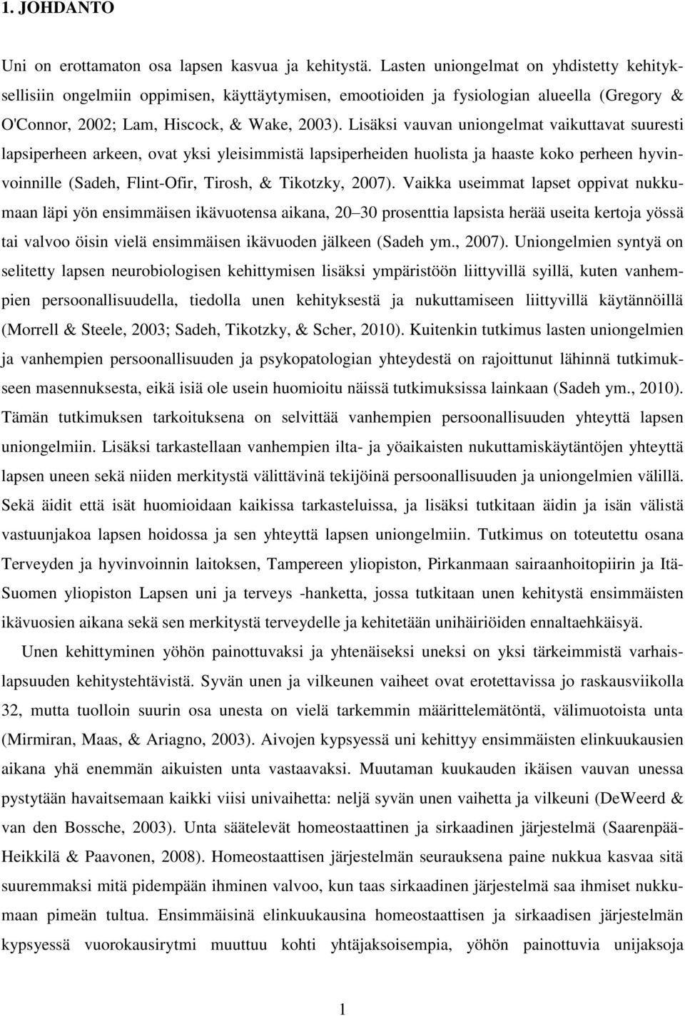 Lisäksi vauvan uniongelmat vaikuttavat suuresti lapsiperheen arkeen, ovat yksi yleisimmistä lapsiperheiden huolista ja haaste koko perheen hyvinvoinnille (Sadeh, Flint-Ofir, Tirosh, & Tikotzky, 2007).