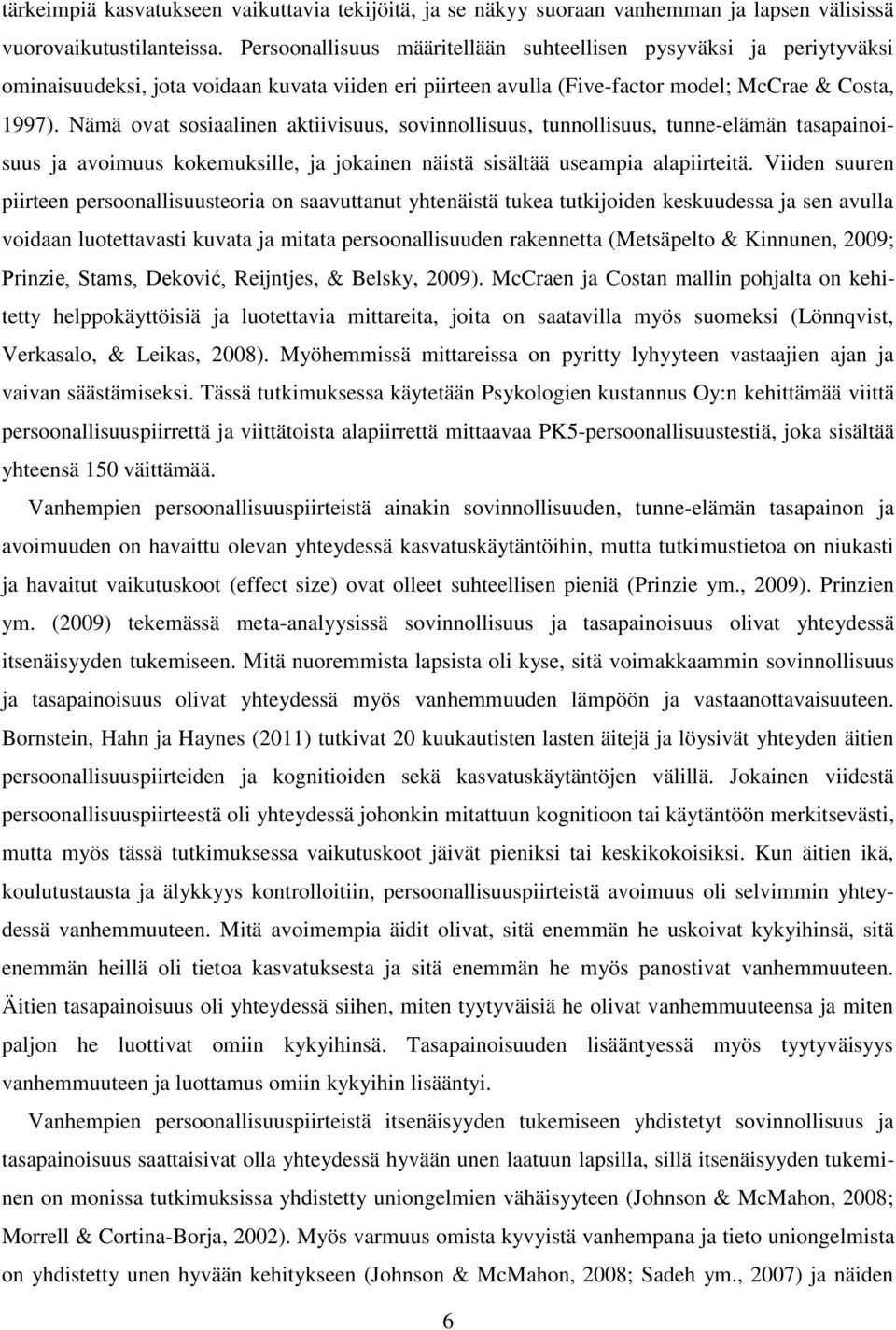 Nämä ovat sosiaalinen aktiivisuus, sovinnollisuus, tunnollisuus, tunne-elämän tasapainoisuus ja avoimuus kokemuksille, ja jokainen näistä sisältää useampia alapiirteitä.