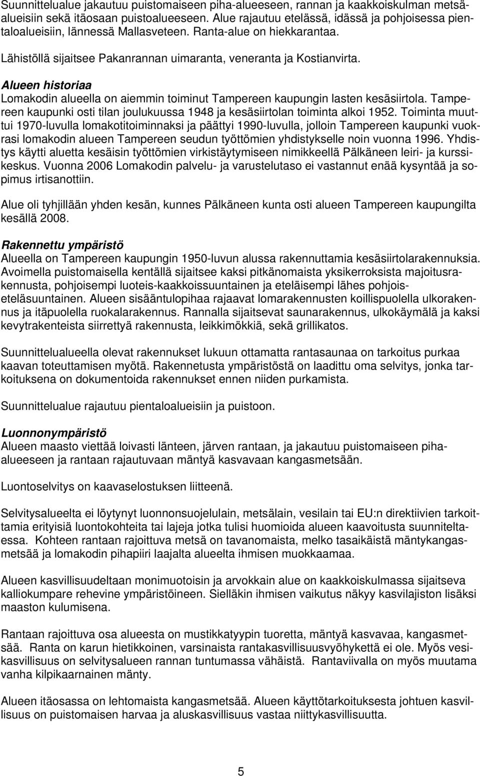 Alueen historiaa Lomakodin alueella on aiemmin toiminut Tampereen kaupungin lasten kesäsiirtola. Tampereen kaupunki osti tilan joulukuussa 1948 ja kesäsiirtolan toiminta alkoi 1952.