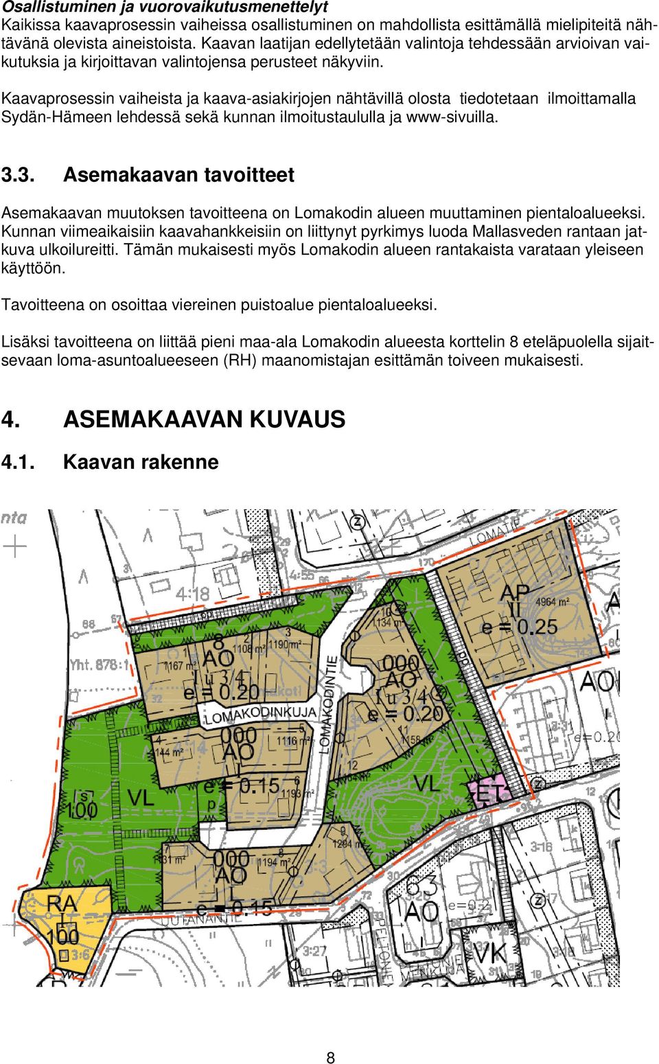 Kaavaprosessin vaiheista ja kaava-asiakirjojen nähtävillä olosta tiedotetaan ilmoittamalla Sydän-Hämeen lehdessä sekä kunnan ilmoitustaululla ja www-sivuilla. 3.