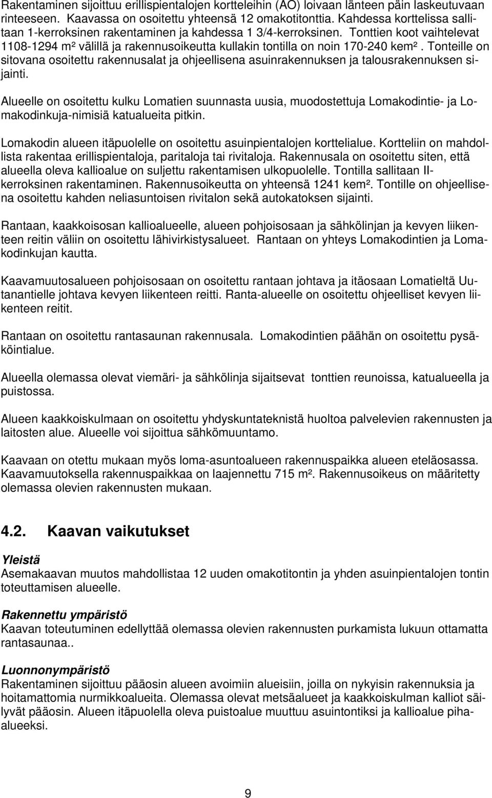 Tonteille on sitovana osoitettu rakennusalat ja ohjeellisena asuinrakennuksen ja talousrakennuksen sijainti.