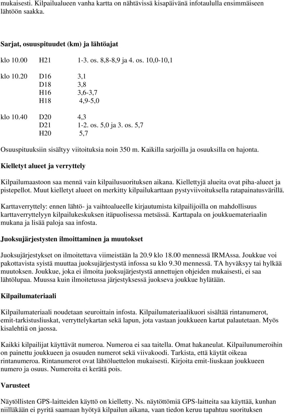 Kielletyt alueet ja verryttely Kilpailumaastoon saa mennä vain kilpailusuorituksen aikana. Kiellettyjä alueita ovat piha-alueet ja pistepellot.