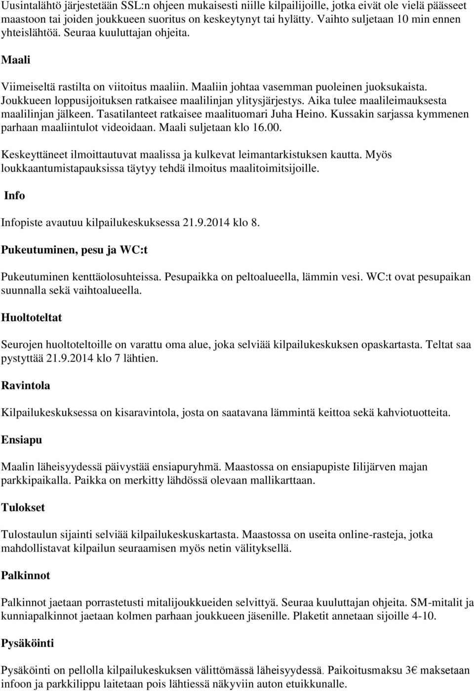 Joukkueen loppusijoituksen ratkaisee maalilinjan ylitysjärjestys. Aika tulee maalileimauksesta maalilinjan jälkeen. Tasatilanteet ratkaisee maalituomari Juha Heino.