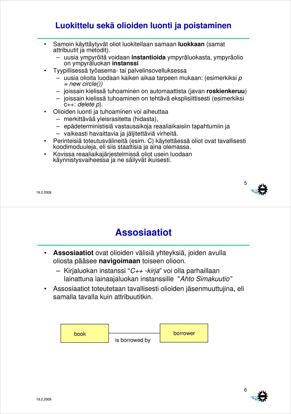 (esimerkiksi p = new circle()) joissain kielissä tuhoaminen on automaattista (javan roskienkeruu) joissain kielissä tuhoaminen on tehtävä eksplisiittisesti (esimerkiksi c++: delete p).