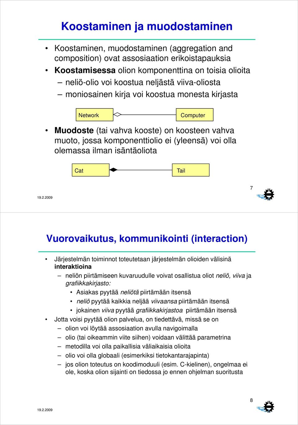 isäntäoliota Cat Tail 7 Vuorovaikutus, kommunikointi (interaction) Järjestelmän toiminnot toteutetaan järjestelmän olioiden välisinä interaktioina neliön piirtämiseen kuvaruudulle voivat osallistua