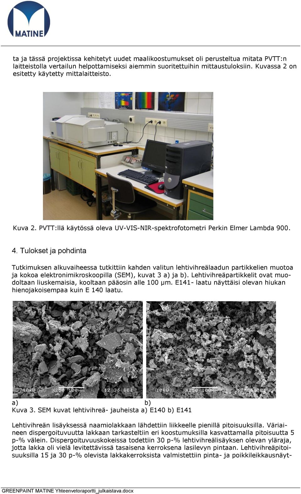Tulokset ja pohdinta Tutkimuksen alkuvaiheessa tutkittiin kahden valitun lehtivihreälaadun partikkelien muotoa ja kokoa elektronimikroskoopilla (SEM), kuvat 3 a) ja b).