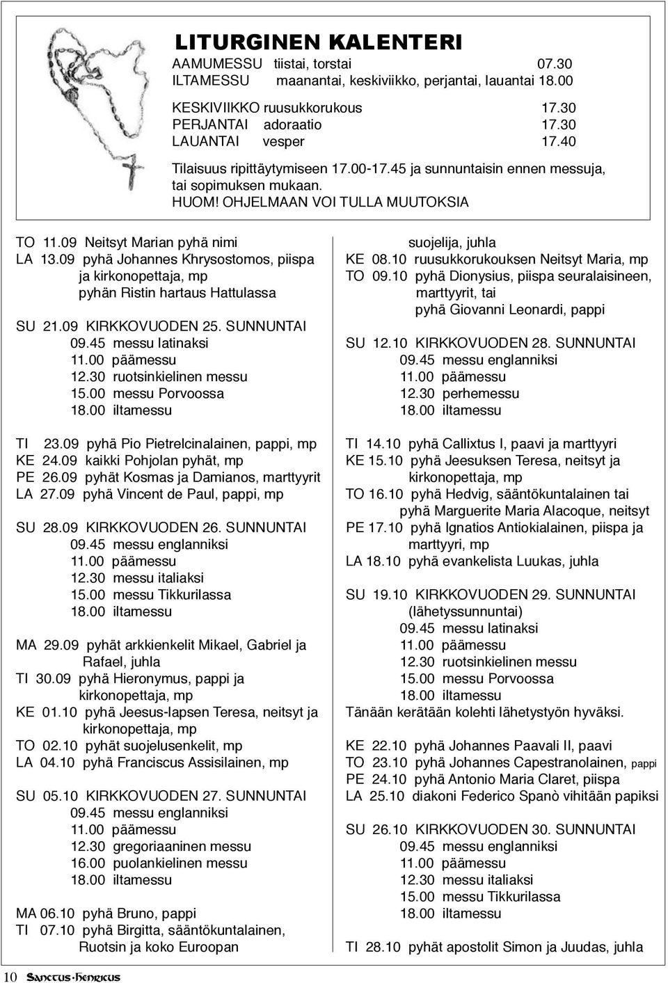 09 pyhä Johannes Khrysostomos, piispa ja kirkonopettaja, mp pyhän Ristin hartaus Hattulassa SU 21.09 KIRKKOVUODEN 25. SUNNUNTAI 09.45 messu latinaksi 12.30 ruotsinkielinen messu 15.
