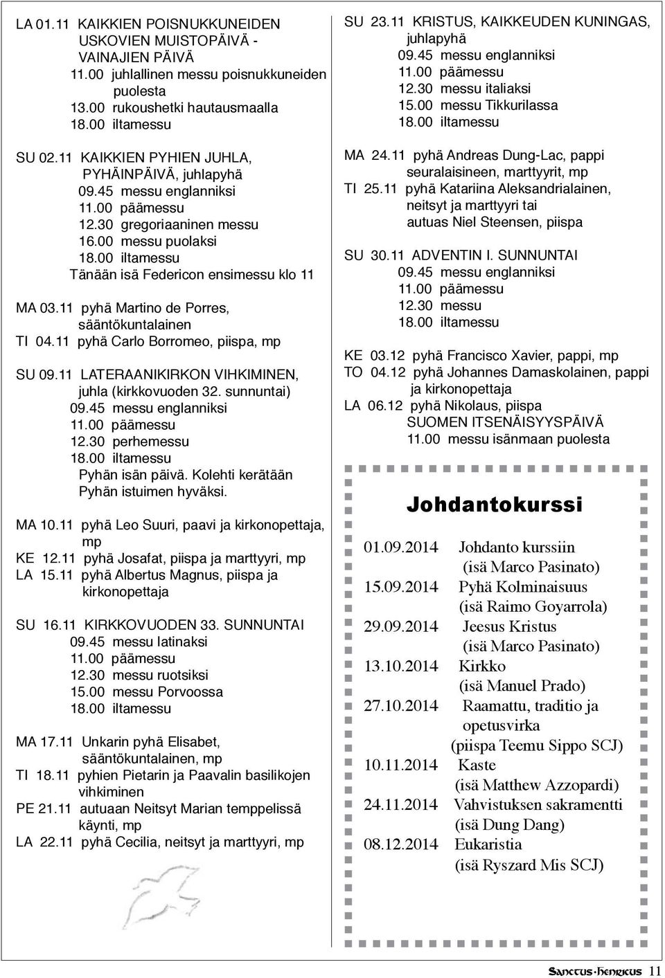 11 pyhä Martino de Porres, sääntökuntalainen TI 04.11 pyhä Carlo Borromeo, piispa, mp SU 09.11 LATERAANIKIRKON VIHKIMINEN, juhla (kirkkovuoden 32. sunnuntai) 09.45 messu englanniksi 12.
