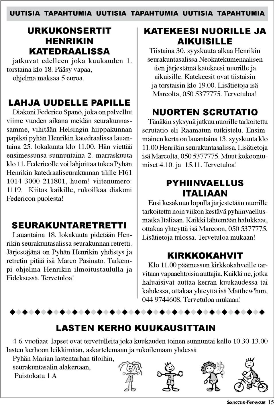 lokakuuta klo 11.00. Hän viettää ensimessunsa sunnuntaina 2. marraskuuta klo 11. Federicolle voi lahjoittaa tukea Pyhän Henrikin katedraaliseurakunnan tilille FI61 1014 3000 211801, huom!